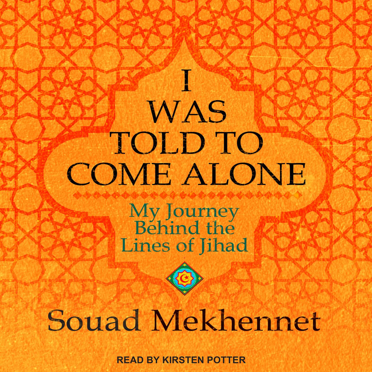 I Was Told to Come Alone: My Journey Behind the Lines of Jihad Audiobook, by Souad Mekhennet