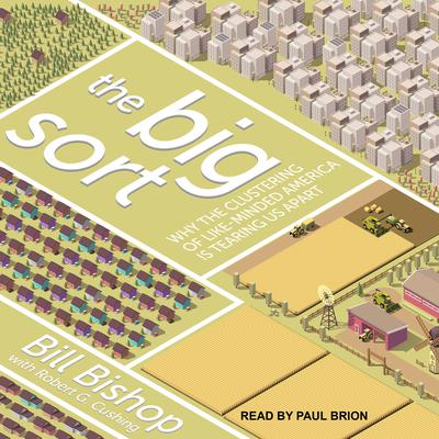 The Big Sort: Why the Clustering of Like-Minded America is Tearing Us Apart Audiobook, by Bill Bishop