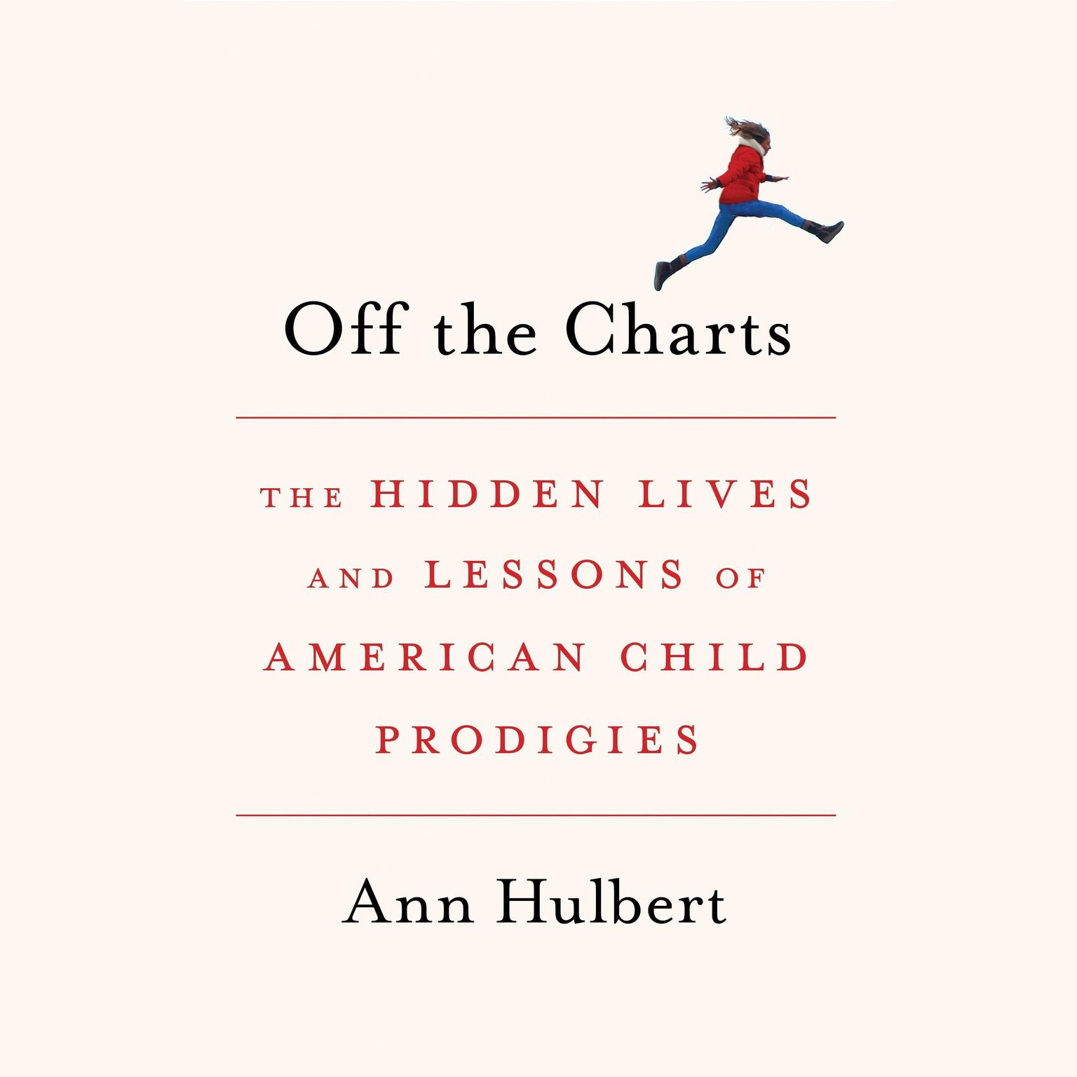 Off the Charts: The Hidden Lives and Lessons of American Child Prodigies Audiobook, by Ann Hulbert