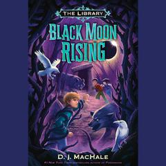 Black Moon Rising (The Library Book 2) Audiobook, by D. J. MacHale