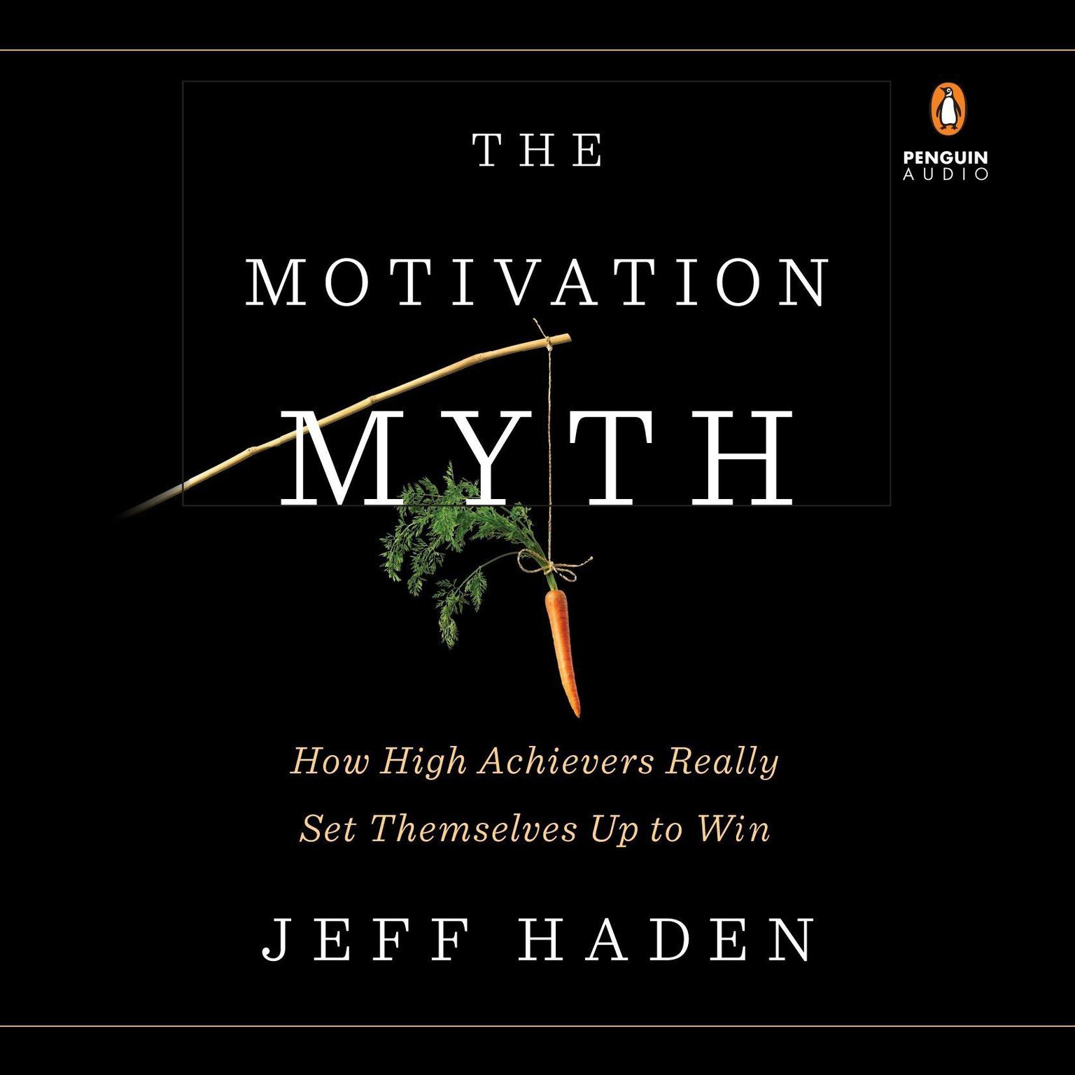 The Motivation Myth: How High Achievers Really Set Themselves Up to Win Audiobook, by Jeff Haden