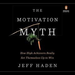 The Motivation Myth: How High Achievers Really Set Themselves Up to Win Audiobook, by 