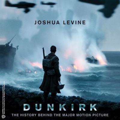 Dunkirk: The History Behind the Major Motion Picture Audiobook, by Joshua Levine