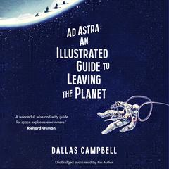 Ad Astra: An Illustrated Guide to Leaving the Planet Audiobook, by Dallas Campbell
