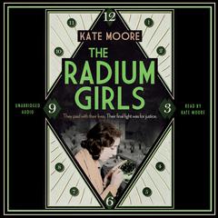 The Radium Girls: They paid with their lives. Their final fight was for justice. Audiobook, by Kate Moore
