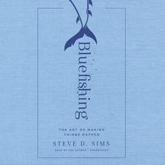 Bluefishing: The Art of Making Things Happen Audiobook, by Steve D. Sims