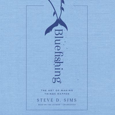 Bluefishing: The Art of Making Things Happen Audiobook, by Steve Sims