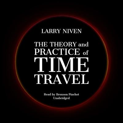 The Theory and Practice of Time Travel Audiobook, by Larry Niven