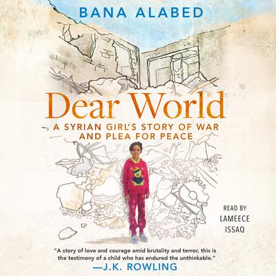 Dear World: A Syrian Girls Story of War and Plea for Peace Audiobook, by Bana Alabed