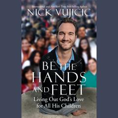 Be the Hands and Feet: Living Out Gods Love for All His Children Audiobook, by Nick Vujicic