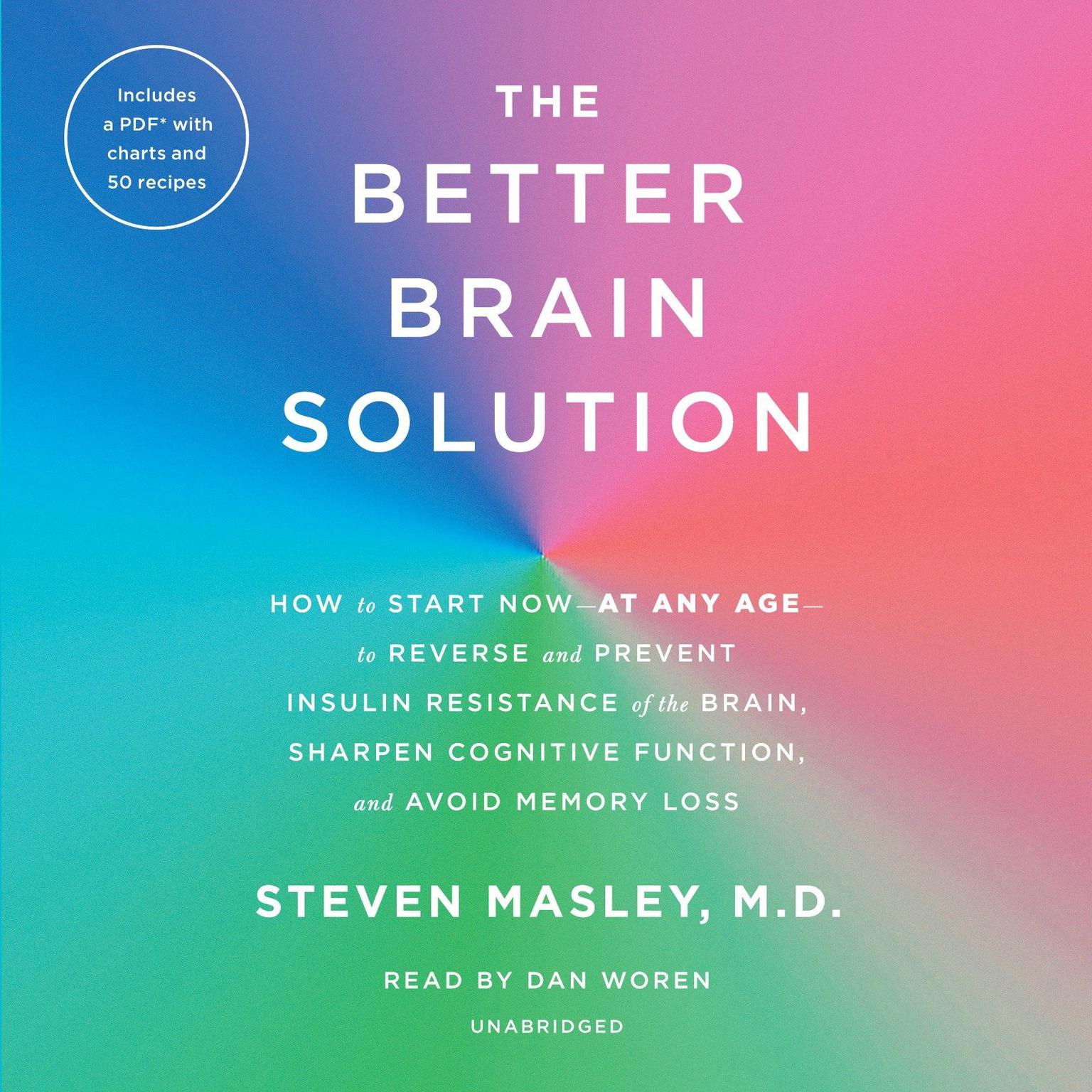 The Better Brain Solution: How to Start Now--at Any Age--to Reverse and Prevent Insulin Resistance of the Brain, Sharpen Cognitive Function, and Avoid Memory Loss Audiobook, by Steven Masley