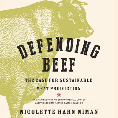 Defending Beef: The Case for Sustainable Meat Production Audiobook, by Nicolette Hahn Niman