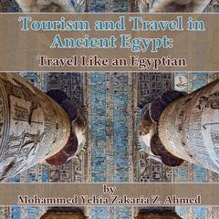Tourism and Travel in Ancient Egypt: Travel Like an Egyptian Audiobook, by Mohammed Yehia Zakaria Z. Ahmed
