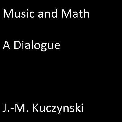 Music and Math: A Dialogue Audiobook, by John-Michael Kuczynski