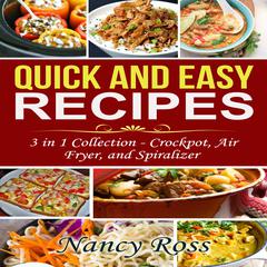 Quick and Easy Recipes: 3 in 1 Collection - Crockpot, Air Fryer, and Spiralizer Audiobook, by Nancy Ross