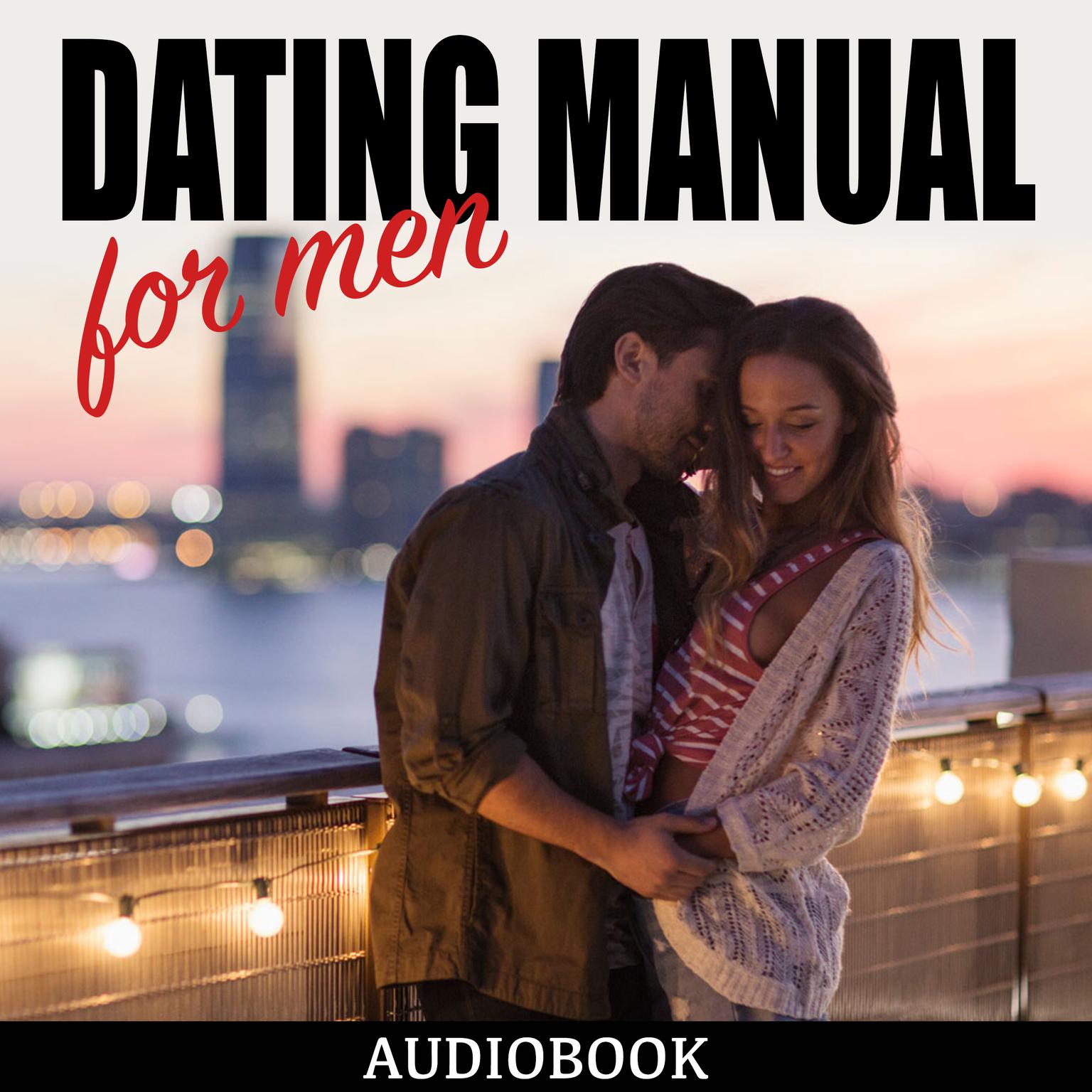 Dating Manual For Men: The Ultimate Dating Advice For Men Guide! – Dating Success Secrets On How To Attract Women Audiobook