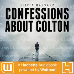 Confessions About Colton: A Hachette Audiobook powered by Wattpad Production Audiobook, by Olivia Harvard