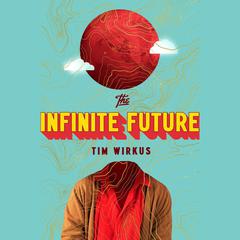 The Infinite Future: A Novel Audiobook, by Tim Wirkus