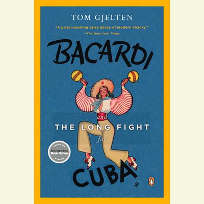 Bacardi and the Long Fight for Cuba: The Biography of a Cause Audiobook, by Tom Gjelten