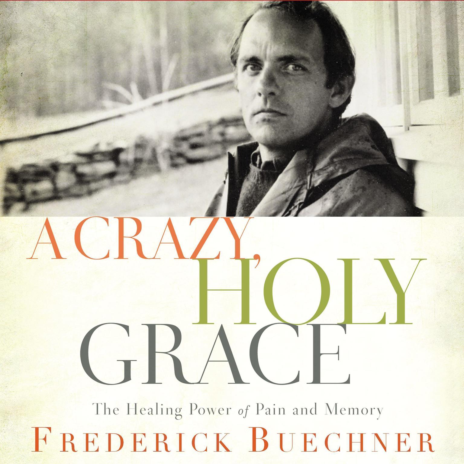 A Crazy, Holy Grace: The Healing Power of Pain and Memory Audiobook, by Frederick Buechner