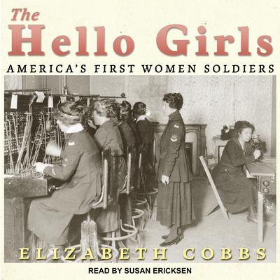 The Hello Girls: America’s First Women Soldiers Audiobook, by Elizabeth Cobbs
