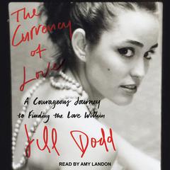 The Currency of Love: A Courageous Journey to Finding the Love Within Audiobook, by Jill Dodd