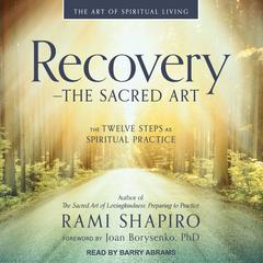Recovery – The Sacred Art: The Twelve Steps as Spiritual Practice Audiobook, by 