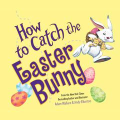 How to Catch the Easter Bunny Audiobook, by Adam Wallace