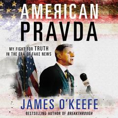 American Pravda: My Fight for Truth in the Era of Fake News Audiobook, by James O'Keefe