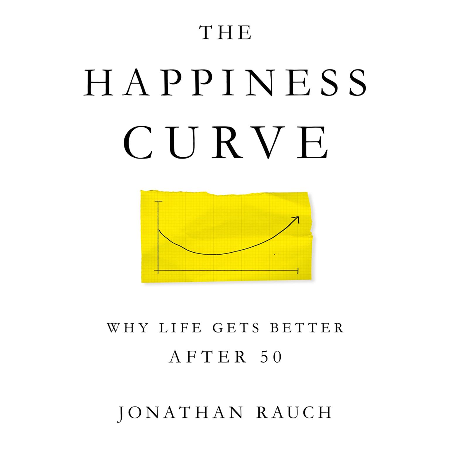The Happiness Curve: Why Life Gets Better After 50 Audiobook, by Jonathan Rauch