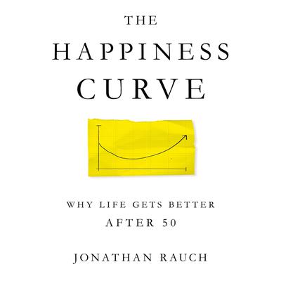 The Happiness Curve: Why Life Gets Better After 50 Audiobook, by Jonathan Rauch