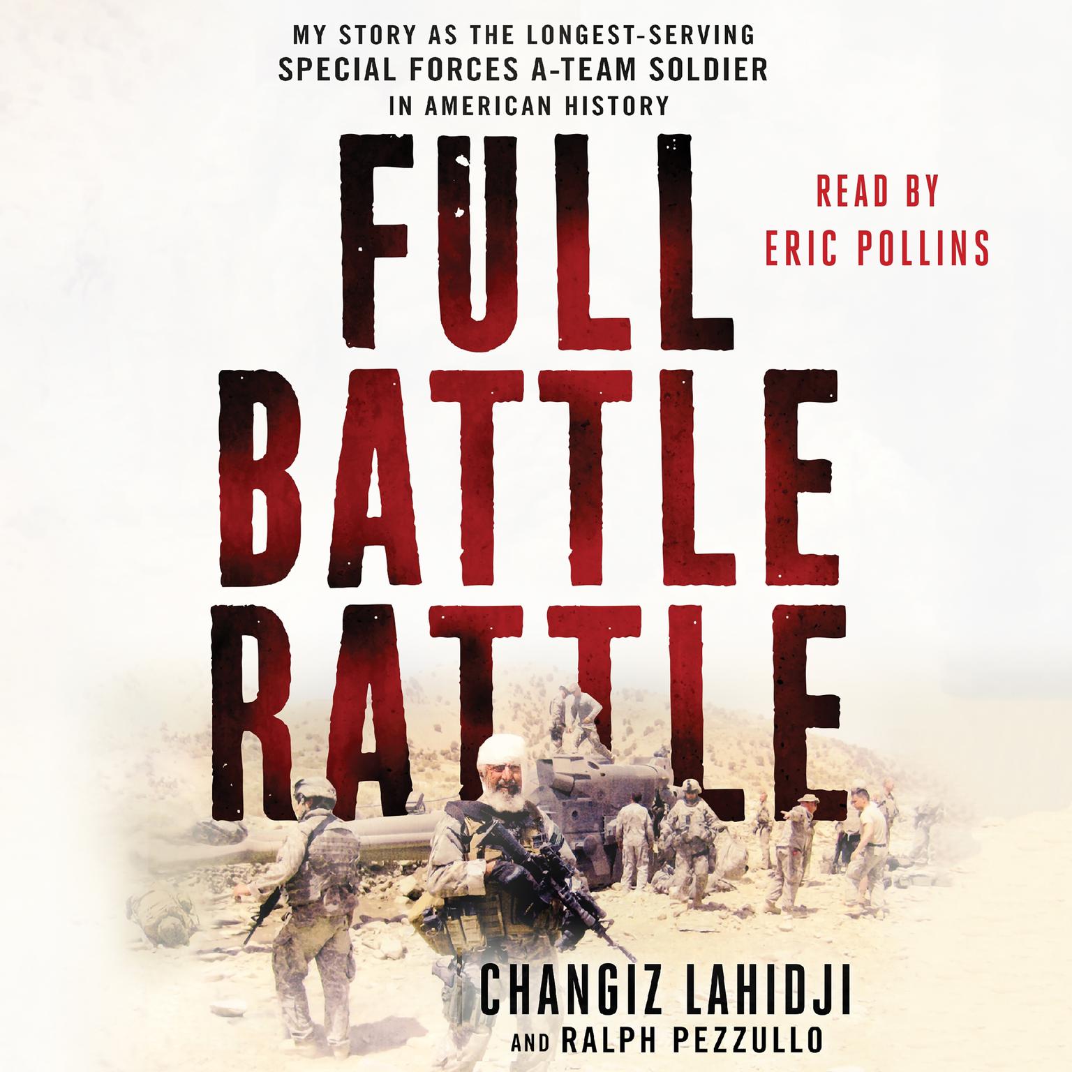 Full Battle Rattle: My Story as the Longest-Serving Special Forces A-Team Soldier in American History Audiobook, by Changiz Lahidji