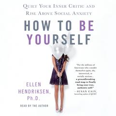 How to Be Yourself: Quiet Your Inner Critic and Rise Above Social Anxiety Audiobook, by 