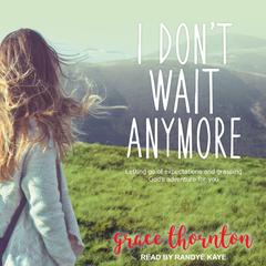 I Dont Wait Anymore: Letting Go of Expectations and Grasping Gods Adventure for You Audiobook, by Grace Thornton