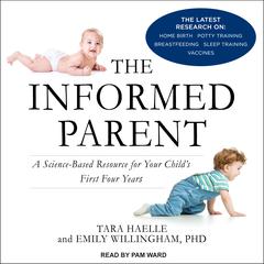 The Informed Parent: A Science-Based Resource for Your Child’s First Four Years Audiobook, by Tara Haelle