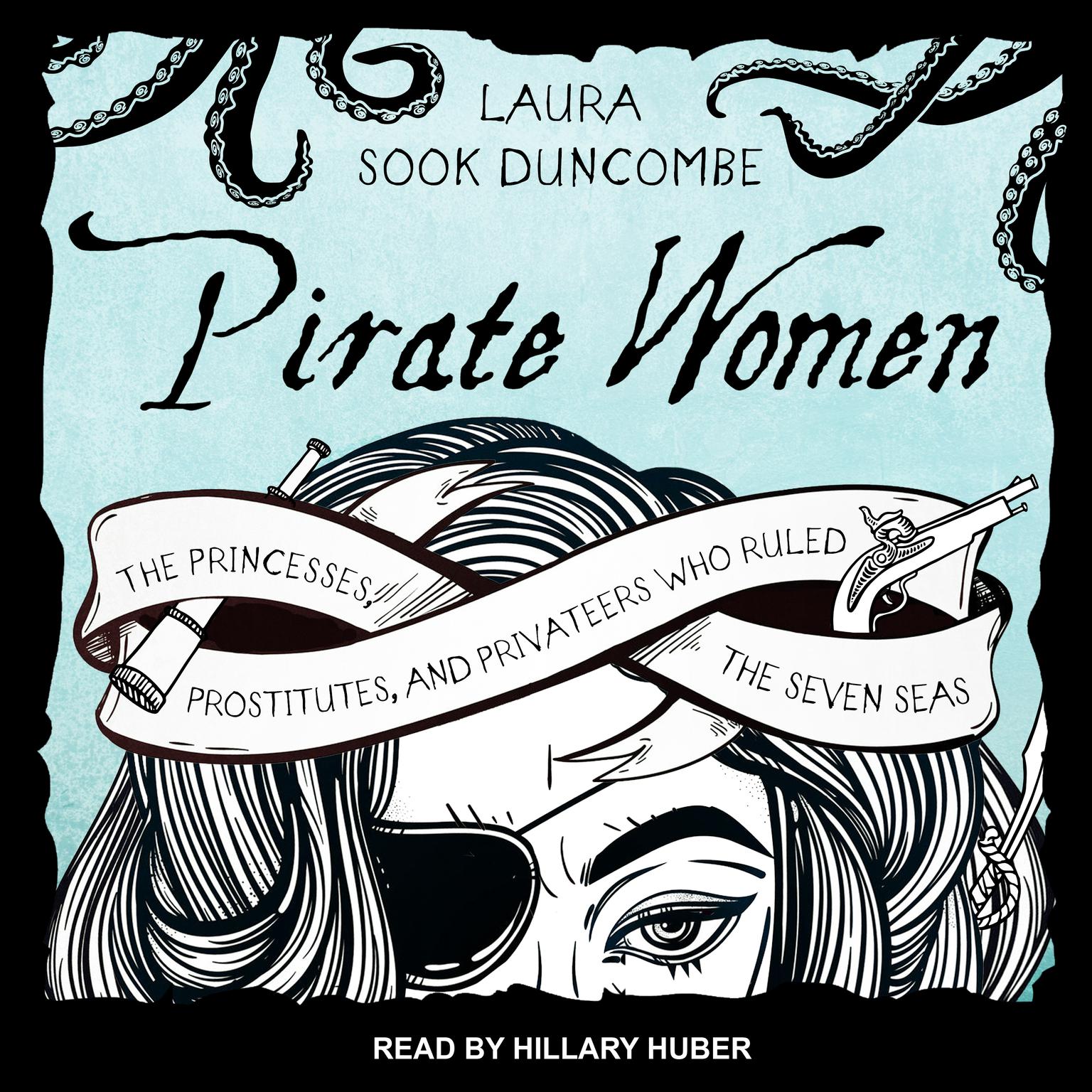 Pirate Women: The Princesses, Prostitutes, and Privateers Who Ruled the Seven Seas Audiobook, by Laura Sook Duncombe