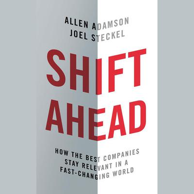 Shift Ahead: How the Best Companies Stay Relevant in a Fast-Changing World Audiobook, by Allen Adamson