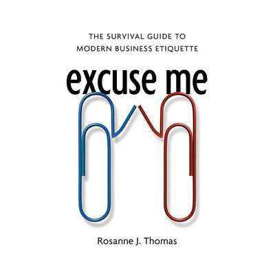 Excuse Me: The Survival Guide to Modern Business Etiquette Audiobook, by Rosanne J. Thomas