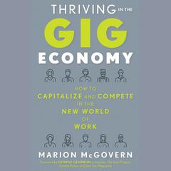 Thriving in the Gig Economy: How to Capitalize and Compete in the New World of Work Audiobook, by Marion McGovern
