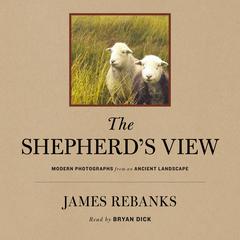 The Shepherds View: Modern Photographs From an Ancient Landscape Audiobook, by James Rebanks