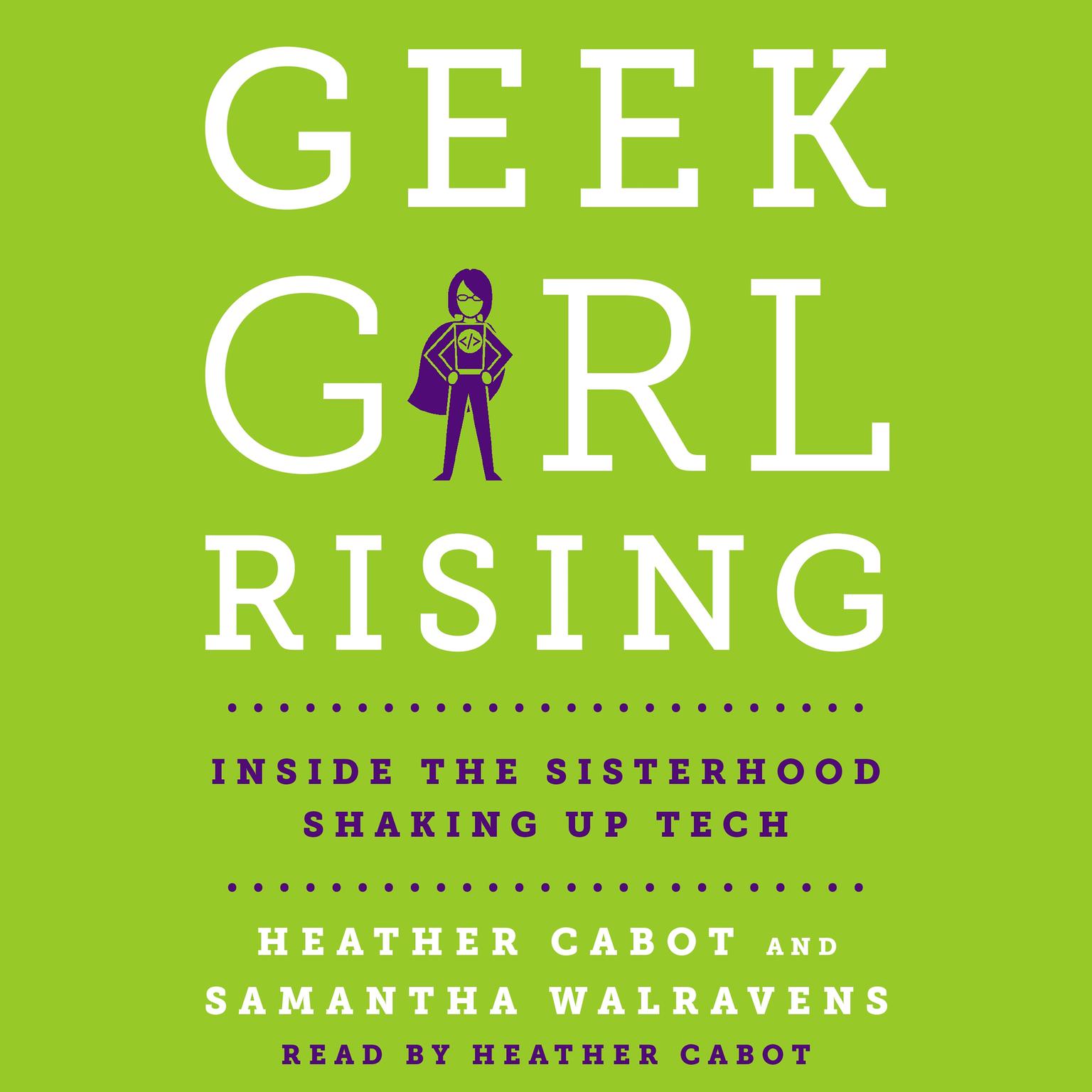 Geek Girl Rising: Inside the Sisterhood Shaking Up Tech Audiobook, by Heather Cabot