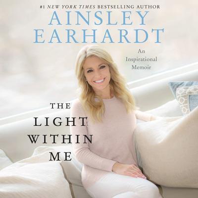 The Light Within Me: An Inspirational Memoir Audiobook, by Ainsley Earhardt