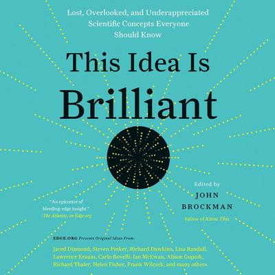 This Idea is Brilliant: Lost, Overlooked, and Underappreciated Scientific Concepts Everyone Should Know Audiobook, by John Brockman