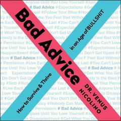 Bad Advice: How to Survive and Thrive in an Age of Bullshit Audiobook, by Venus Nicolino