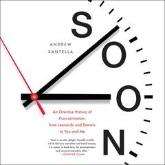Soon: An Overdue History of Procrastination, From Leonardo and Darwin to You and Me Audiobook, by Andrew Santella