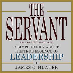 The Servant: A Simple Story About the True Essence of Leadership Audiobook, by James C. Hunter