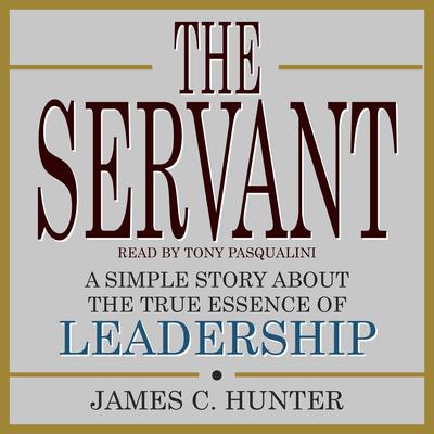 The Servant: A Simple Story About the True Essence of Leadership Audiobook, by 