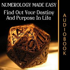 Numerology Made Easy: Find Out Your Destiny And Purpose In Life Audiobook, by My Ebook Publishing House