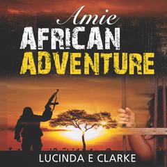 Amie African Adventure Audiobook, by Lucinda E Clarke