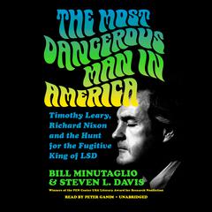 The Most Dangerous Man in America: Timothy Leary, Richard Nixon and the Hunt for the Fugitive King of LSD Audiobook, by Bill Minutaglio